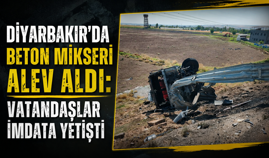 Diyarbakır'da beton mikseri alev aldı: Vatandaşlar imdata yetişti