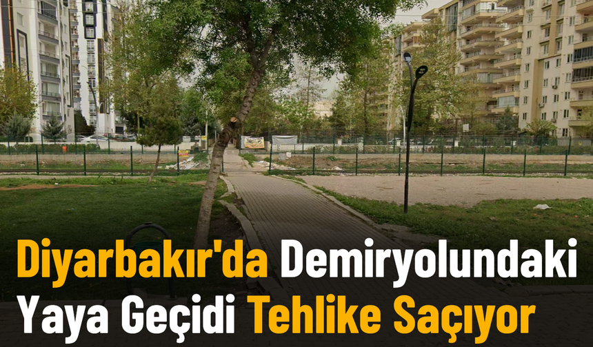 Diyarbakır'da demiryolu yaya geçidi tehlike saçıyor