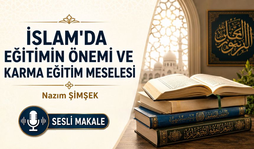 İSLAM'DA EĞİTİMİN ÖNEMİ VE KARMA EĞİTİM MESELESİ