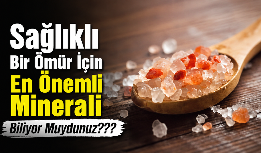 Sağlıklı bir ömür için en önemli minerali biliyor muydunuz?