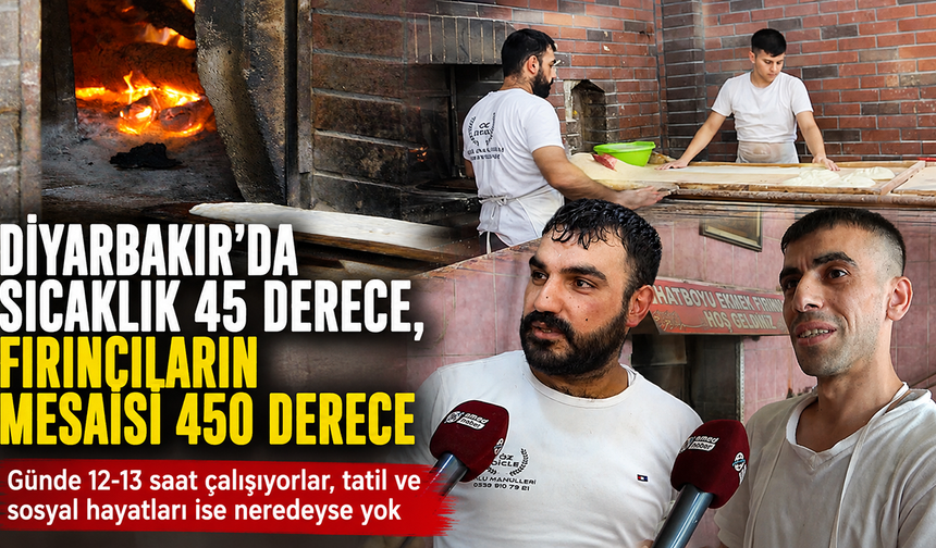 Diyarbakır'da sıcaklık 45 derece, fırıncıların mesaisi 450 derece