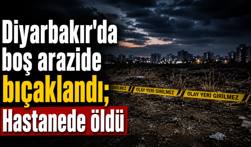 Diyarbakır'da boğazından bıçaklandı: Hastanede ölen kişinin adı belli oldu