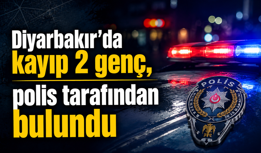Diyarbakır'da kayıp 2 genç bulundu