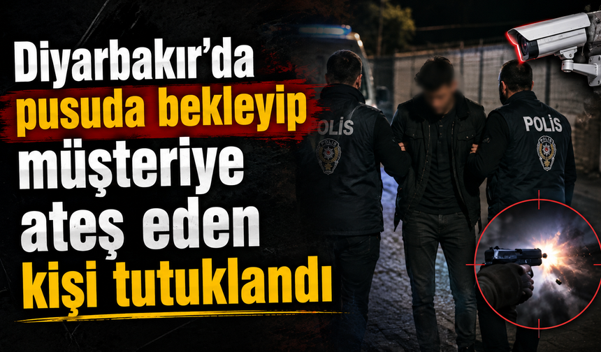 Diyarbakır'da pusuda bekleyip müşteriye ateş eden kişi tutuklandı