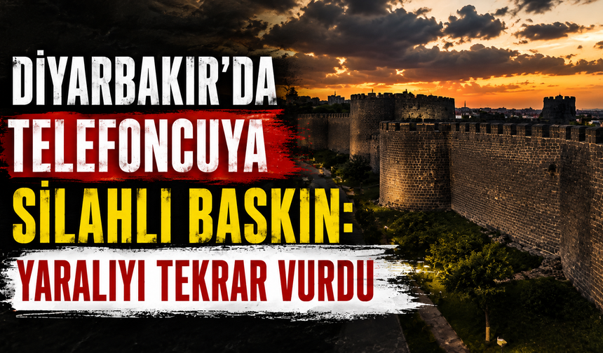 Diyarbakır'da telefoncuya silahlı baskın: Yaralıyı tekrar vurdu