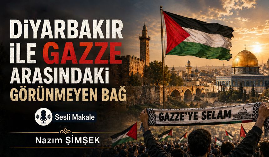 DİYARBAKIR İLE GAZZE ARASINDAKİ GÖRÜNMEYEN BAĞ