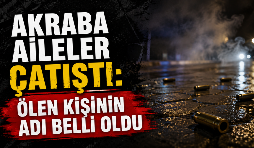 Mardin'de akraba aileler çatıştı: Ölen kişinin adı belli oldu