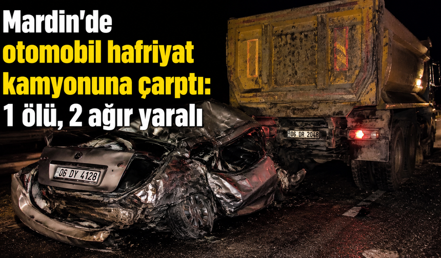 Mardin'de otomobil hafriyat kamyonuna çarptı: 1 ölü, 2 ağır yaralı