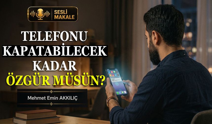 TELEFONU KAPATABİLECEK KADAR ÖZGÜR MÜSÜN?
