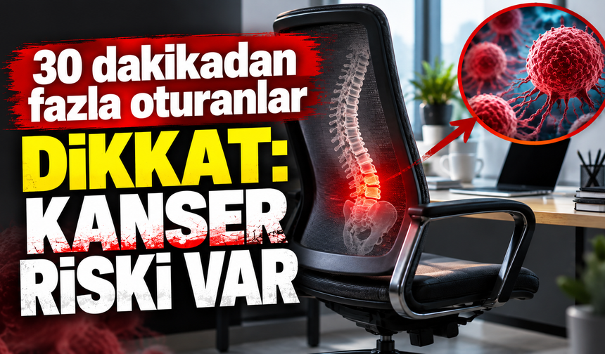 30 dakikadan fazla oturmak kanser riskini artırıyor mu?