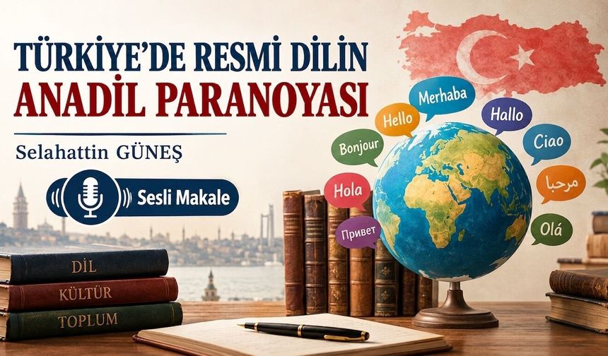 TÜRKİYE'DE RESMİ DİLİN ANADİL PARANOYASI