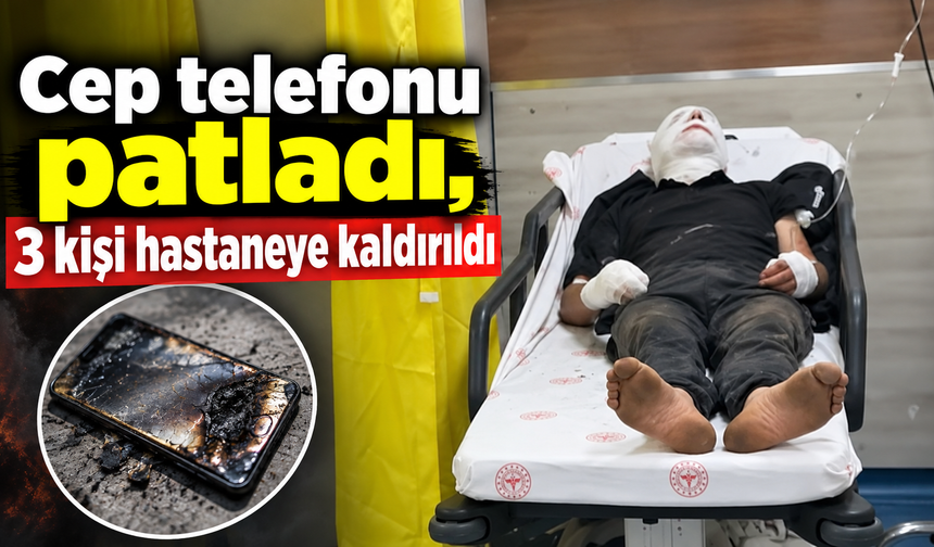 Cep telefonu patladı, 3 kişi hastaneye kaldırıldı