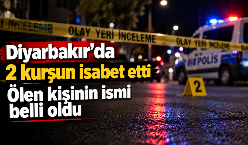 Diyarbakır'da 2 kurşunla ölen kişinin ismi belli oldu