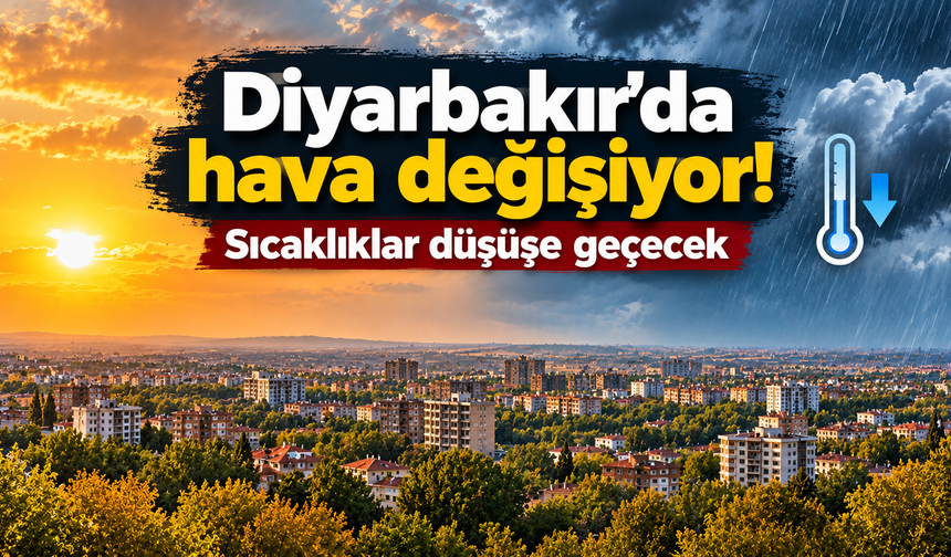 Diyarbakır'da hava değişiyor! Sıcaklıklar düşüşe geçecek