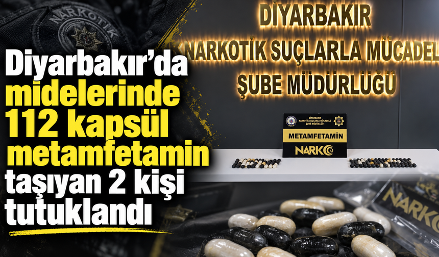 Diyarbakır'da midelerinde 112 kapsül metamfetamin taşıyan 2 kişi tutuklandı