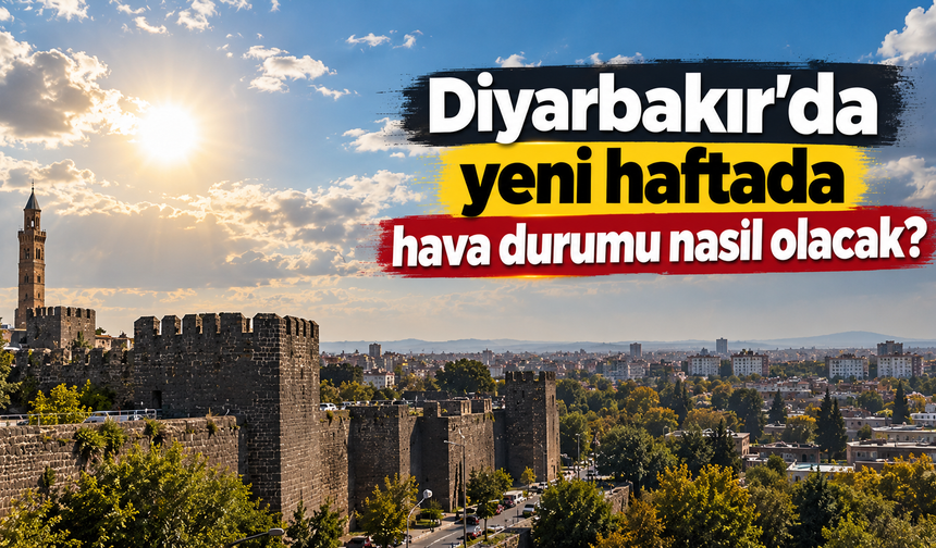 Diyarbakır'da yeni haftada hava durumu nasıl olacak?