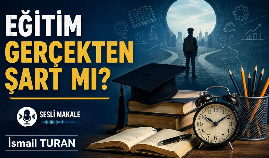 EĞİTİM GERÇEKTEN ŞART MI?