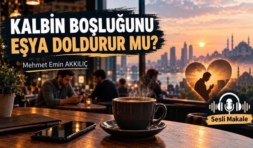KALBİN BOŞLUĞUNU EŞYA DOLDURUR MU?