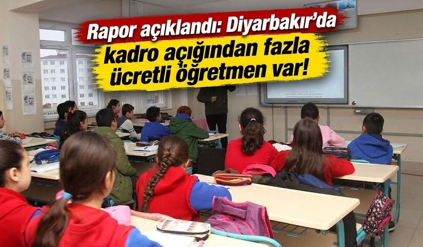 Rapor açıklandı: Diyarbakır'da kadro açığından fazla ücretli öğretmen var!