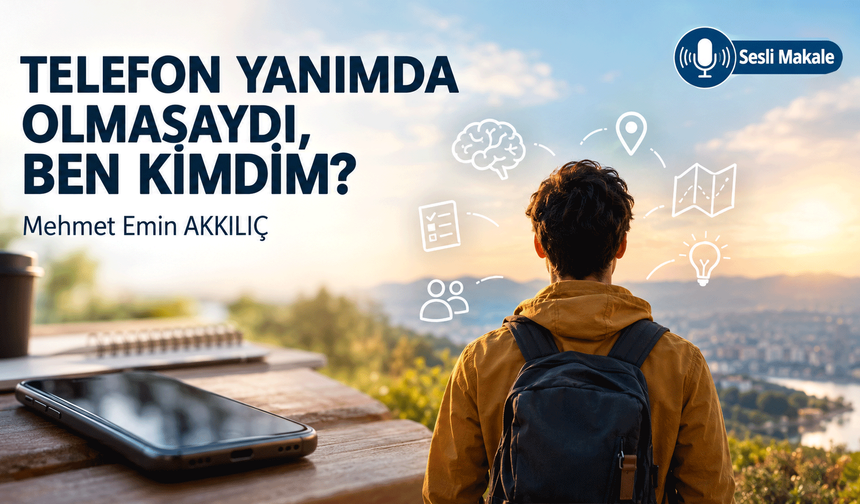 TELEFON YANIMDA OLMASAYDI, BEN KİMDİM?