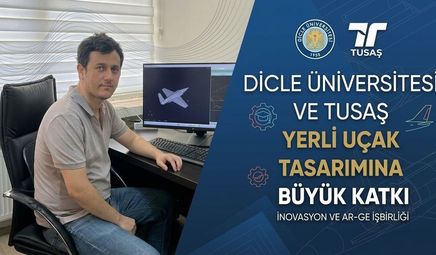 Dicle Üniversitesi ve TUSAŞ'tan yerli uçak tasarımına büyük katkı