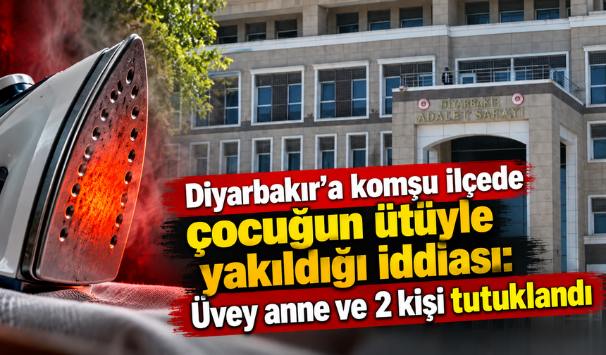 Çocuğun ütüyle yakıldığı iddiası: Üvey anne ve 2 kişi tutuklandı