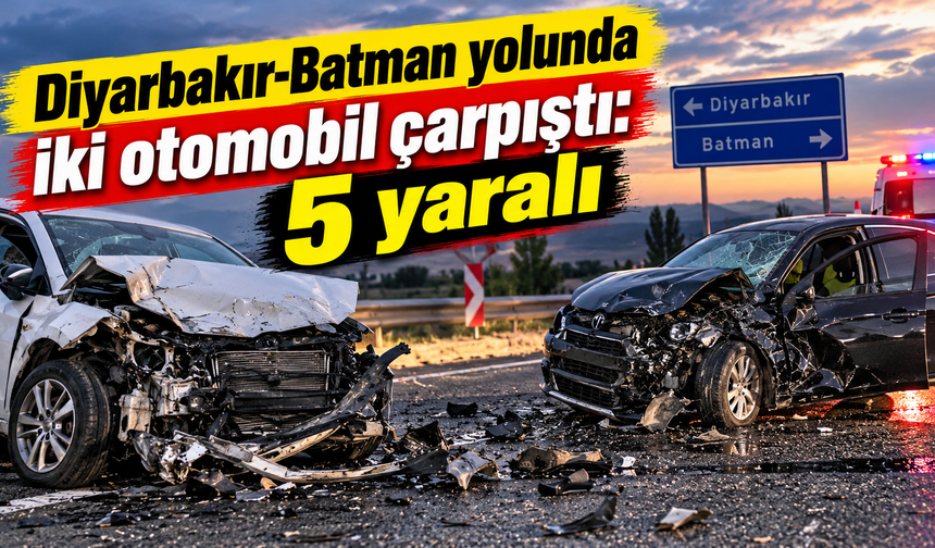 Diyarbakır-Batman yolunda iki otomobil çarpıştı: 5 yaralı