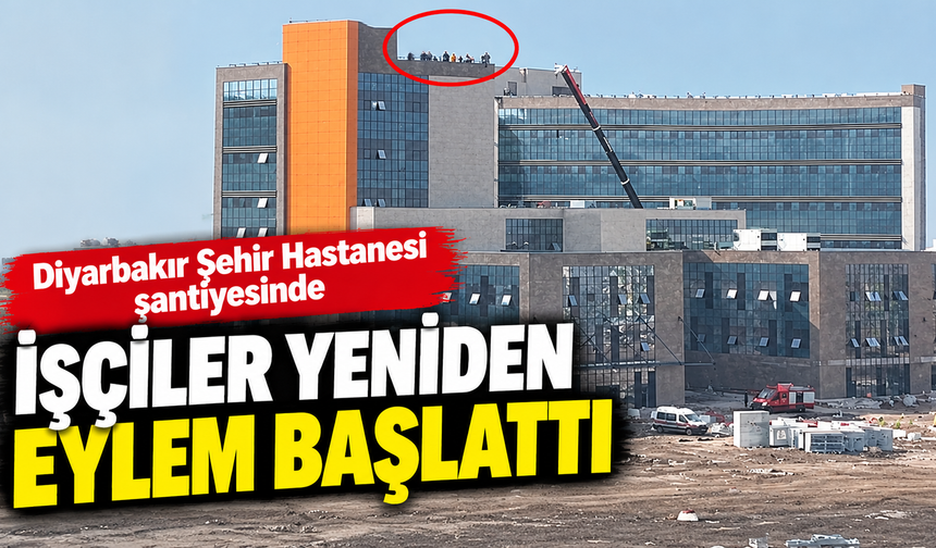Diyarbakır Şehir Hastanesi şantiyesinde işçiler yeniden eylem başlattı