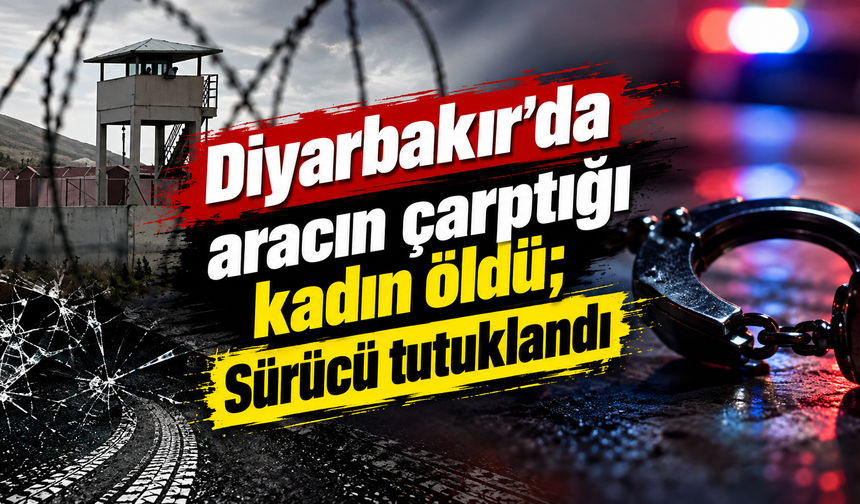 Diyarbakır'da aracın çarptığı kadın öldü; Sürücü tutuklandı