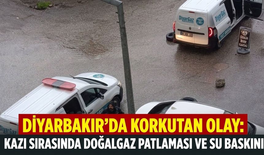 Diyarbakır'da korkutan olay: Kazı sırasında doğalgaz patlaması ve su baskını