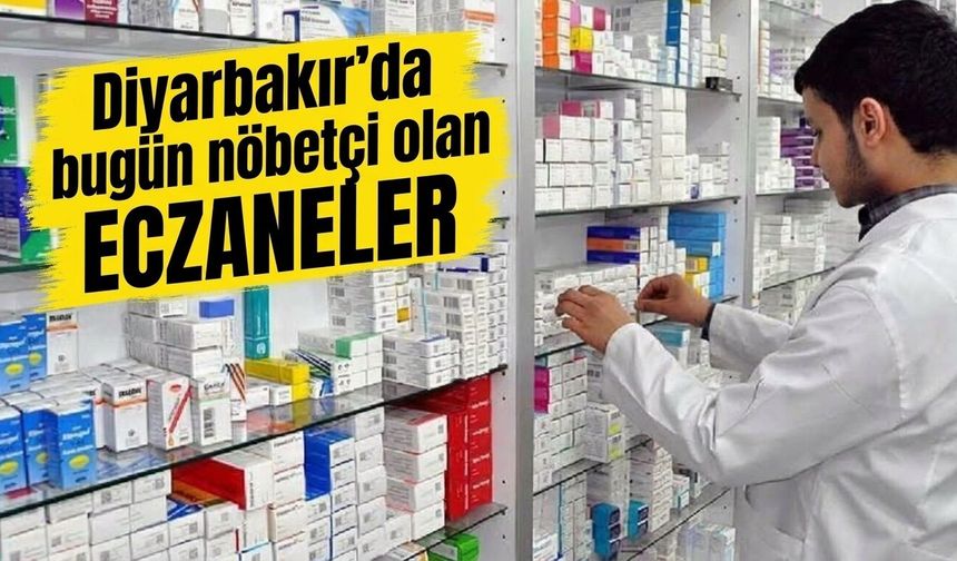 Diyarbakır'da bugün nöbetçi olan eczaneler belli oldu