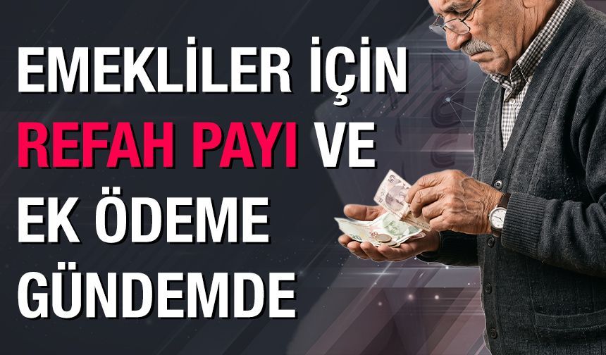 Emekliler için refah payı ve ek ödeme gündemde