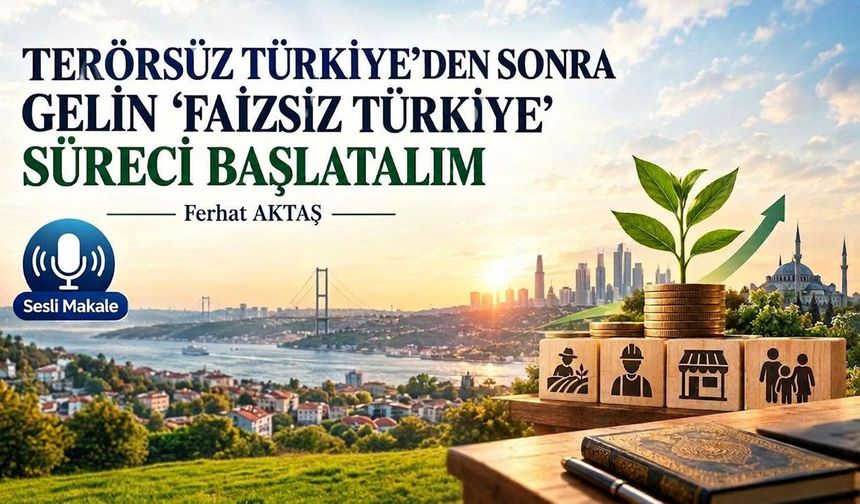 TERÖRSÜZ TÜRKİYE'DEN SONRA GELİN 'FAİZSİZ TÜRKİYE' SÜRECİ BAŞLATALIM