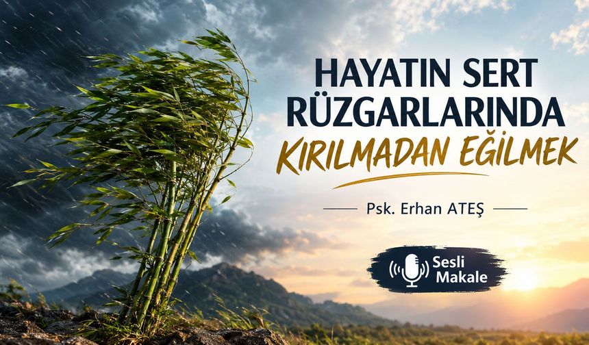 HAYATIN SERT RÜZGARLARINDA KIRILMADAN EĞİLMEK
