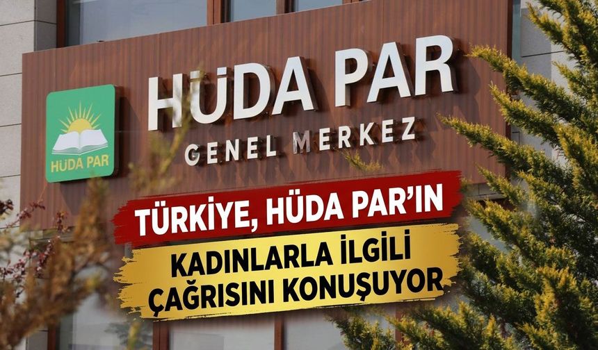 Türkiye, HÜDA PAR'ın kadınlarla ilgili çağrısını konuşuyor