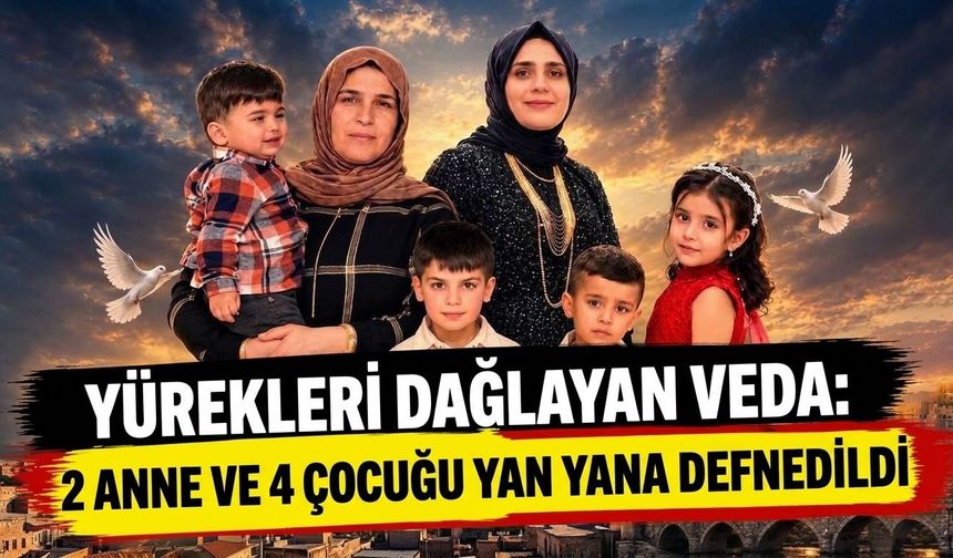 Yürekleri dağlayan veda: 2 anne ve 4 çocuğu yan yana defnedildi