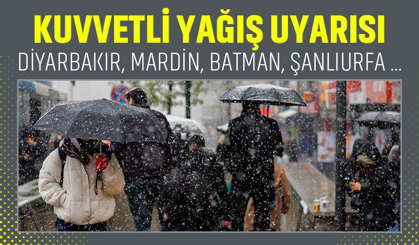 Diyarbakır, Mardin, Batman ve Şanlıurfa için kuvvetli yağış uyarısı