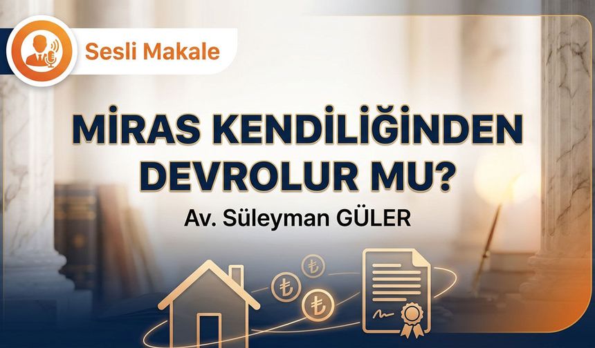 MİRAS KENDİLİĞİNDEN DEVROLUR MU?