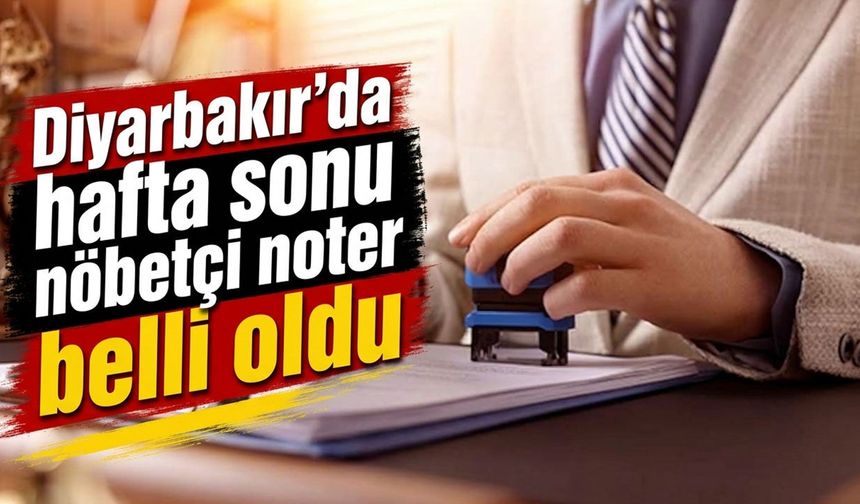 Diyarbakır'da hafta sonu nöbetçi noter belli oldu
