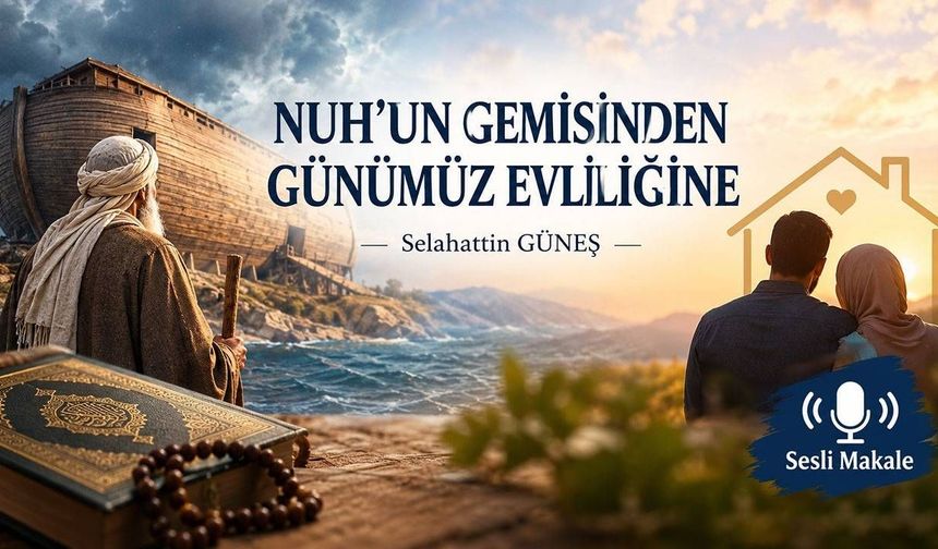 NUH'UN GEMİSİNDEN GÜNÜMÜZ EVLİLİĞİNE