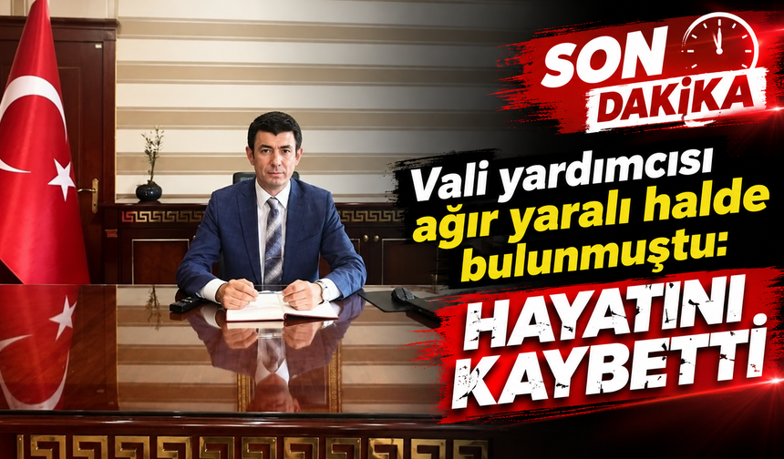 Vali yardımcısı ağır yaralı bulunmuştu: Hayatını kaybetti