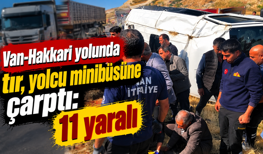 Van-Hakkari yolunda tır, yolcu minibüsüne çarptı: 11 yaralı