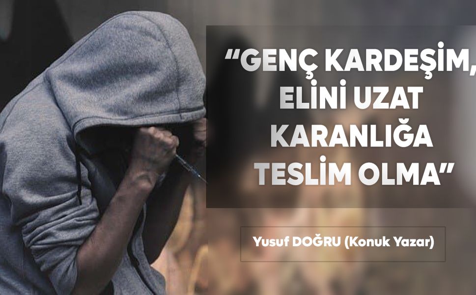 GENÇ KARDEŞİM, ELİNİ UZAT — KARANLIĞA TESLİM OLMA