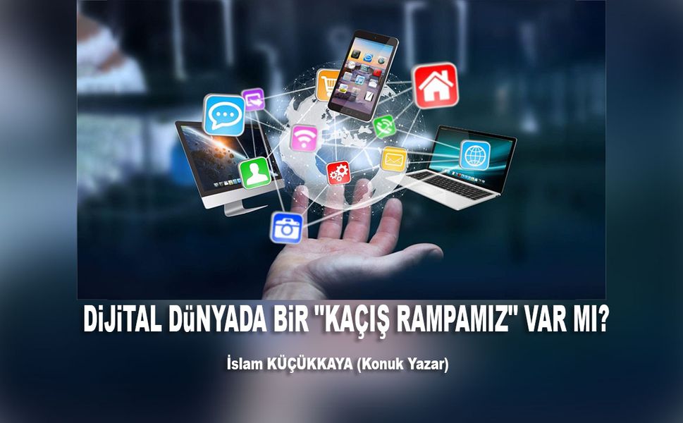 DİJİTAL DÜNYADA BİR "KAÇIŞ RAMPAMIZ" VAR MI?